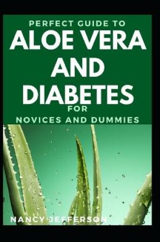 Cover of Perfect Guide To Aloe Vera And Diabetes For Novices And Dummies