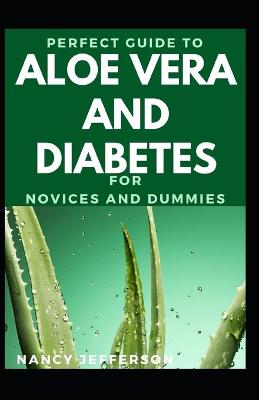 Book cover for Perfect Guide To Aloe Vera And Diabetes For Novices And Dummies