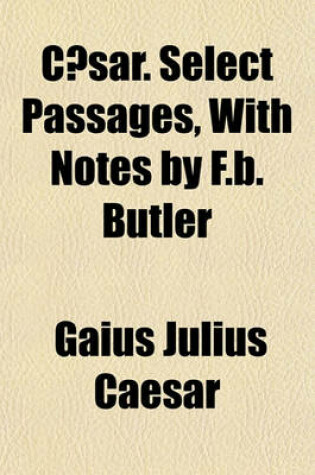 Cover of Caesar. Select Passages, with Notes by F.B. Butler