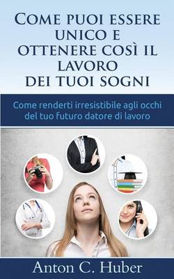 Book cover for Come Puoi Essere Unico E Ottenere Cosi Il Lavoro Dei Tuoi Sogni