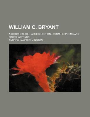 Book cover for William C. Bryant; A Biogr. Sketch, with Selections from His Poems and Other Writings