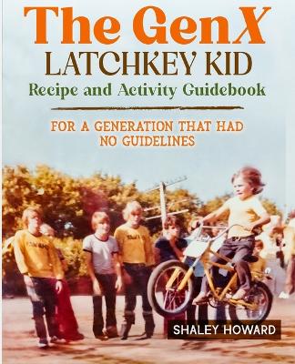 Book cover for The GenX Latchkey Kid Recipe and Activity Guidebook - For a generation that had no guidelines