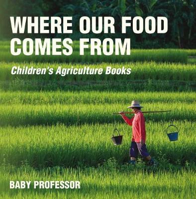 Book cover for Where Our Food Comes from - Children's Agriculture Books