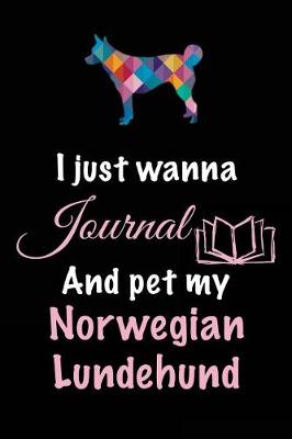 Book cover for I Just Wanna Journal And Pet My Norwegian Lundehund