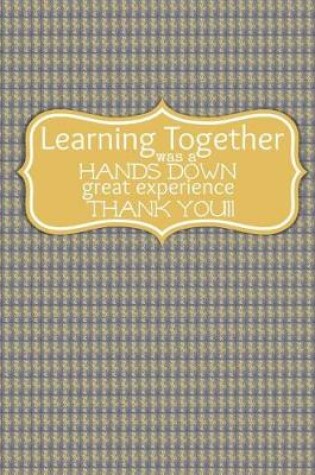 Cover of Teacher Thank You - Learning Together Was Hands Down the Best Experience Thank You