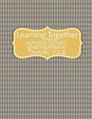 Book cover for Teacher Thank You - Learning Together Was Hands Down the Best Experience Thank You