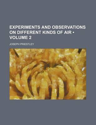 Book cover for Experiments and Observations on Different Kinds of Air (Volume 2)