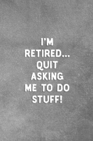 Cover of I'm Retired Quit Asking Me To Do Stuff