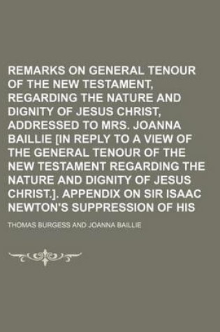 Cover of Remarks on the General Tenour of the New Testament, Regarding the Nature and Dignity of Jesus Christ, Addressed to Mrs. Joanna Baillie [In Reply to a View of the General Tenour of the New Testament Regarding the Nature and Dignity of Jesus Christ.].