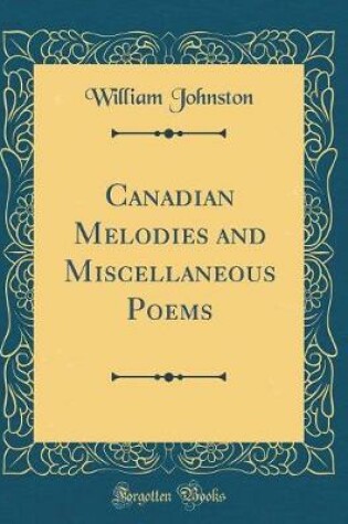 Cover of Canadian Melodies and Miscellaneous Poems (Classic Reprint)