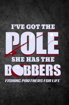 Book cover for I've Got The Pole She Has The Bobbers Fishing Partners For Life