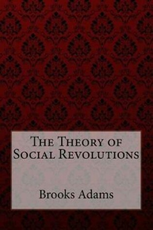 Cover of The Theory of Social Revolutions Brooks Adams