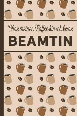 Cover of Ohne meinen Kaffee bin ich keine Beamtin