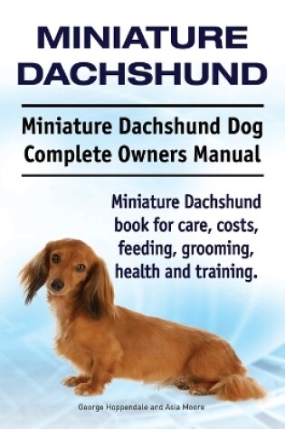 Cover of Miniature Dachshund. Miniature Dachshund Dog Complete Owners Manual. Miniature Dachshund book for care, costs, feeding, grooming, health and training.