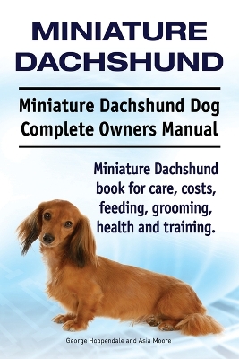 Book cover for Miniature Dachshund. Miniature Dachshund Dog Complete Owners Manual. Miniature Dachshund book for care, costs, feeding, grooming, health and training.