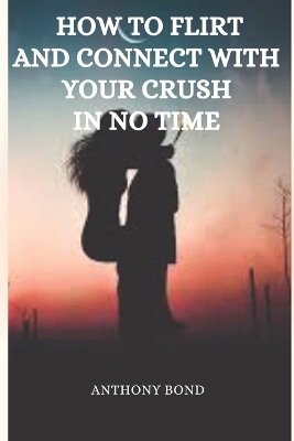 Book cover for How to Flirt and Connect with your Crush in no time