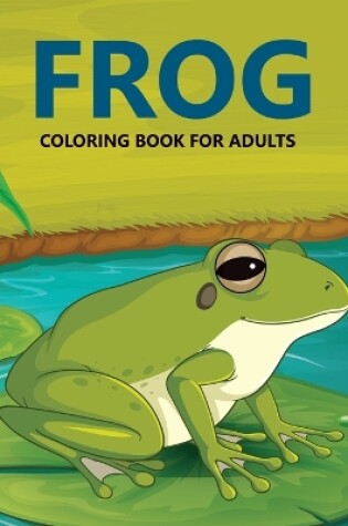 Cover of Frog Coloring Book For Adults