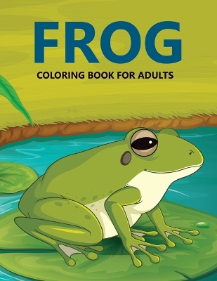 Book cover for Frog Coloring Book For Adults