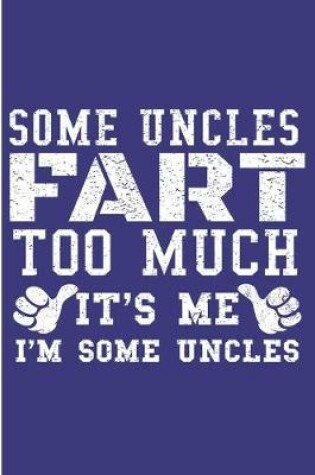 Cover of Some Uncles Fart Too much It's Me I'm Some Uncles