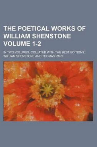 Cover of The Poetical Works of William Shenstone Volume 1-2; In Two Volumes. Collated with the Best Editions