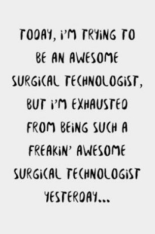 Cover of Today, I'm Trying To Be An Awesome Surgical Technologist