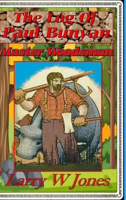 Book cover for The Log Of Paul Bunyan - Master Woodsman