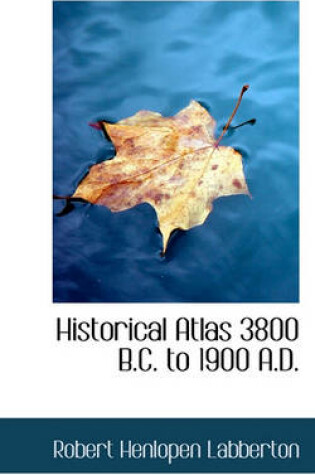 Cover of Historical Atlas 3800 B.C. to 1900 A.D.