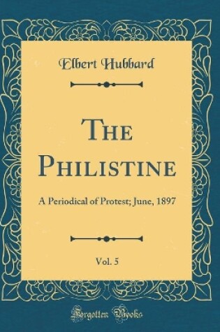 Cover of The Philistine, Vol. 5: A Periodical of Protest; June, 1897 (Classic Reprint)