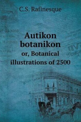 Cover of Autikon botanikon or, Botanical illustrations of 2500