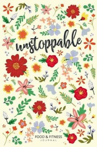 Cover of Unstoppable Food & Fitness Journal - Food Journal - Gift for Women - Fitness Planner