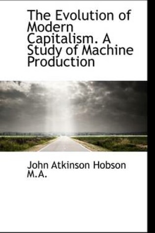 Cover of The Evolution of Modern Capitalism. a Study of Machine Production