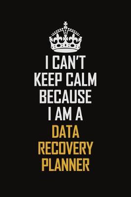 Book cover for I Can't Keep Calm Because I Am A Data Recovery Planner