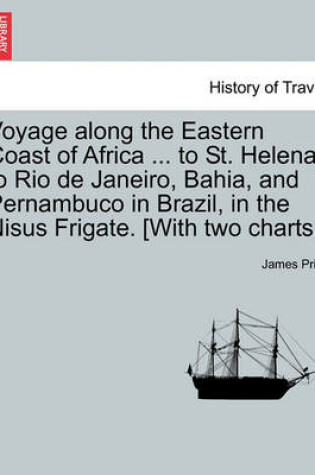 Cover of Voyage Along the Eastern Coast of Africa ... to St. Helena; To Rio de Janeiro, Bahia, and Pernambuco in Brazil, in the Nisus Frigate. [With Two Charts.]