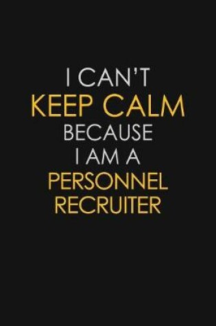 Cover of I Can't Keep Calm Because I Am A Personnel Recruiter