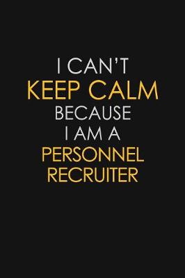 Book cover for I Can't Keep Calm Because I Am A Personnel Recruiter