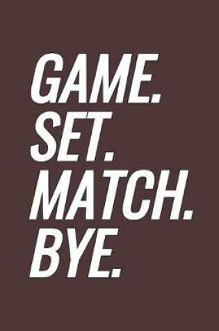 Cover of Game. Set. Match. Bye.