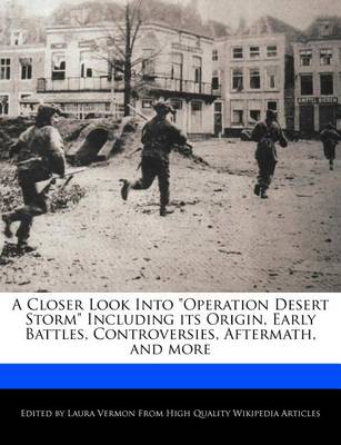 Book cover for A Closer Look Into Operation Desert Storm Including Its Origin, Early Battles, Controversies, Aftermath, and More