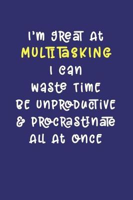 Book cover for I'm Great At Multitasking. I Can Waste Time, Be Unproductive, & Procrastinate All At Once