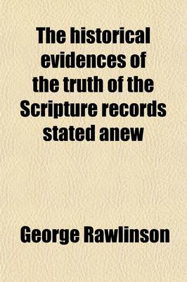 Book cover for The Historical Evidences of the Truth of the Scripture Records Stated Anew; With Special Reference to the Doubts and Discoveries of Modern Times in Eight Lectures