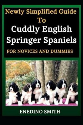 Cover of Newly Simplified Guide To Cuddly English Springer Spaniels For Novices And Dummies