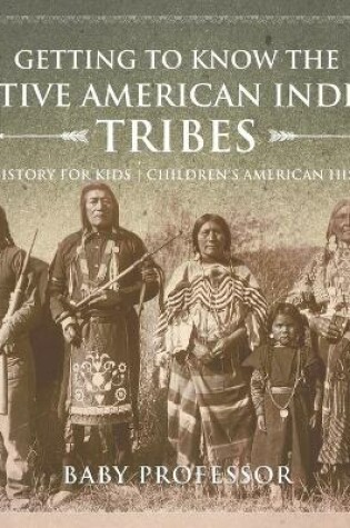 Cover of Getting to Know the Native American Indian Tribes - US History for Kids Children's American History