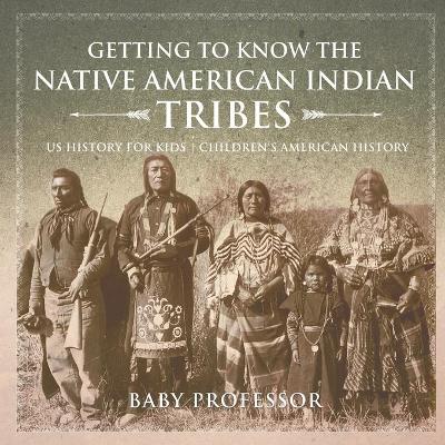 Book cover for Getting to Know the Native American Indian Tribes - US History for Kids Children's American History