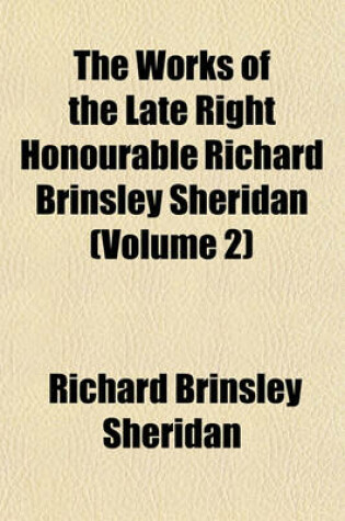 Cover of The Works of the Late Right Honourable Richard Brinsley Sheridan Volume 2