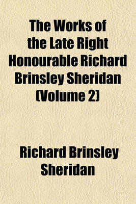 Book cover for The Works of the Late Right Honourable Richard Brinsley Sheridan Volume 2