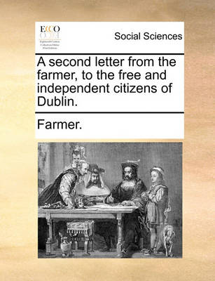 Book cover for A Second Letter from the Farmer, to the Free and Independent Citizens of Dublin.