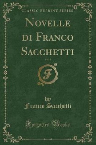 Cover of Novelle Di Franco Sacchetti, Vol. 1 (Classic Reprint)