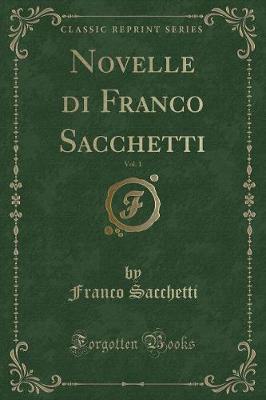 Book cover for Novelle Di Franco Sacchetti, Vol. 1 (Classic Reprint)