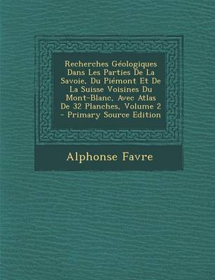 Book cover for Recherches Geologiques Dans Les Parties de La Savoie, Du Piemont Et de La Suisse Voisines Du Mont-Blanc, Avec Atlas de 32 Planches, Volume 2 - Primary