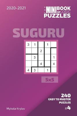 Cover of The Mini Book Of Logic Puzzles 2020-2021. Suguru 5x5 - 240 Easy To Master Puzzles. #4