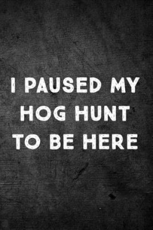 Cover of I Paused My Hog Hunt to Be Here